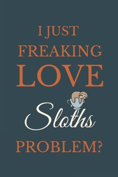 Paperback I Just Freakin Love Sloths Problem?: Novelty Notebook Gift For Sloths Lovers Book