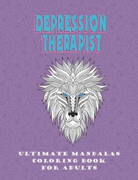 DEPRESSION THERAPIST: Ultimate Mandalas; Coloring Book For Adults; Animals Mandalas; Stress removal; birthday's gift for fathers.