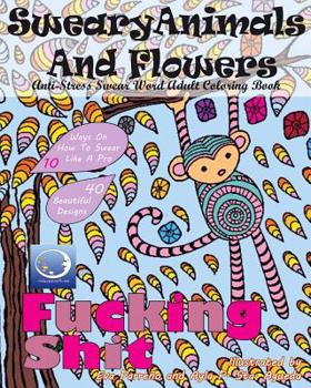 ANTI-STRESS Swear Word Adult Colouring Book: Sweary Animals And Flowers