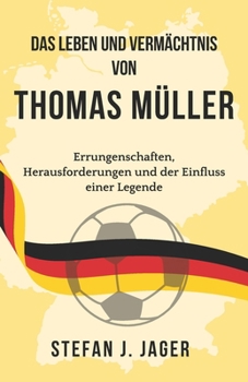 Paperback Das Leben und Vermächtnis von Thomas Müller: Errungenschaften, Herausforderungen und der Einfluss einer Legende [German] Book