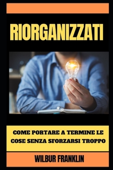 Paperback Riorganizzati: Come fare le cose Senza provare troppo duramente [Italian] Book