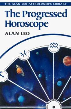 The Progressed Horoscope (Alan Leo Astrologer's Library) - Book #5 of the Alan Leo Astrologer's Library