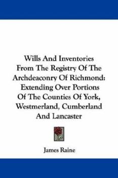 Paperback Wills And Inventories From The Registry Of The Archdeaconry Of Richmond: Extending Over Portions Of The Counties Of York, Westmerland, Cumberland And Book