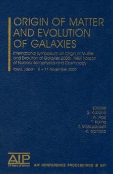 Origin of Matter and Evolution of Galaxies: International Symposium on Origin of Matter and Evolution of Galaxies 2005: New Horizon of The International ... Proceedings / Astronomy and Astrophysics) - Book #847 of the AIP Conference Proceedings: Astronomy and Astrophysics