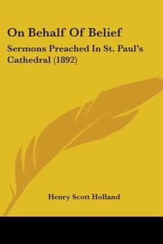 Paperback On Behalf Of Belief: Sermons Preached In St. Paul's Cathedral (1892) Book