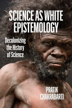 Paperback Science as White Epistemology: Decolonizing the History of Science Book