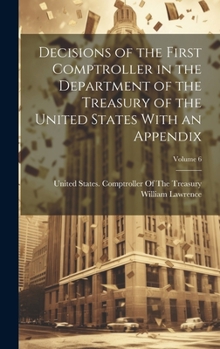 Hardcover Decisions of the First Comptroller in the Department of the Treasury of the United States With an Appendix; Volume 6 Book