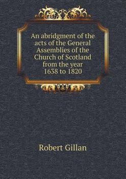 Paperback An abridgment of the acts of the General Assemblies of the Church of Scotland from the year 1638 to 1820 Book