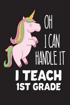 Paperback Oh I Can Handle It I Teach 1st Grade: Unicorn First Grade Teacher Back To School Gift Workbook Book