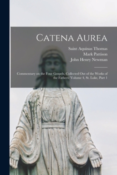 Paperback Catena Aurea: Commentary on the Four Gospels, Collected out of the Works of the Fathers: Volume 4, St. Luke, Part 1 Book