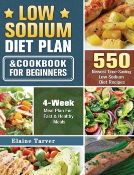 Hardcover Low Sodium Diet Plan and Cookbook For Beginners: 550 Newest Time-Saving Low Sodium Diet Recipes with 4-Week Meal Plan For Fast & Healthy Meals Book