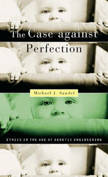 The Case against Perfection: Ethics in the Age of Genetic Engineering