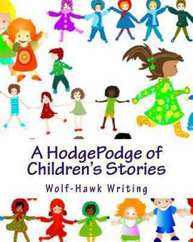 Paperback A HodgePodge of Children's Stories: Wolf-Hawk Writing: The Complete Collection Book