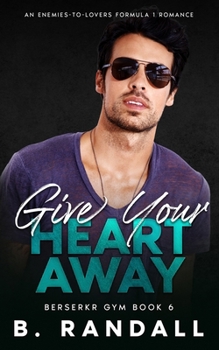 Give Your Heart Away: An Enemies-to-Lovers Formula 1 Romance (Berserkr Gym)