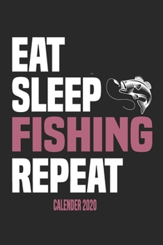 Paperback Eat Sleep Fishing Repeat Calender 2020: Funny Cool Fishing Calender 2020 - Monthly & Weekly Planner - 6x9 - 128 Pages - Cute Gift For Fishing Enthusia Book
