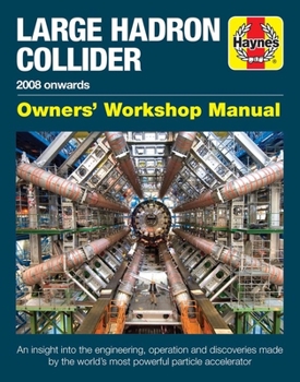 Hardcover Large Hadron Collider Owners' Workshop Manual: 2008 Onwards - An Insight Into the Engineering, Operation and Discoveries Made by the World's Most Powe Book