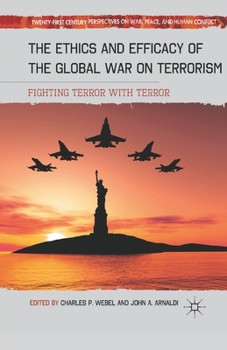 Paperback The Ethics and Efficacy of the Global War on Terrorism: Fighting Terror with Terror Book