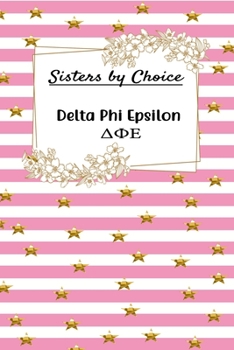Sisters by Choice Delta Phi Epsilon: Gift Planner for Greek Sororities, Sorority Sisters and Alumni