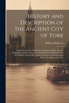 Paperback History and Description of the Ancient City of York: Comprising All the Most Interesting Information, Already Published in Drake's Eboracum; Enriched Book