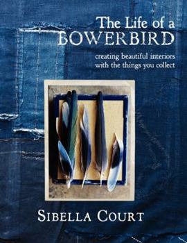 Hardcover The Life of a Bowerbird: Creating Beautiful Interiors with the Things You Collect Book