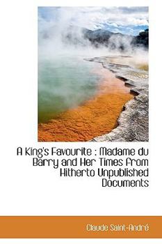 Paperback A King's Favourite: Madame Du Barry and Her Times from Hitherto Unpublished Documents Book