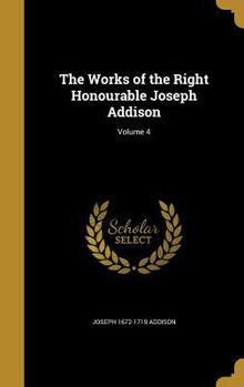 Hardcover The Works of the Right Honourable Joseph Addison; Volume 4 Book