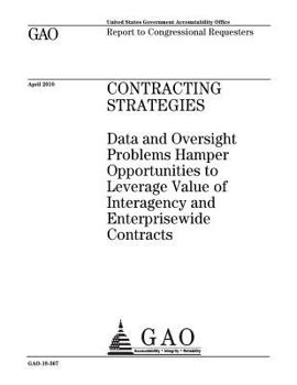 Contracting strategies :data and oversight problems hamper opportunities to leverage value of interagency and enterprisewide contracts : report to congressional requesters.