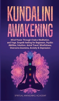 Hardcover Kundalini Awakening: Mind Power Through Chakra Meditation, and Yoga. Empath healing for Beginners, Psychic Abilities, Intuition, Astral Tra Book