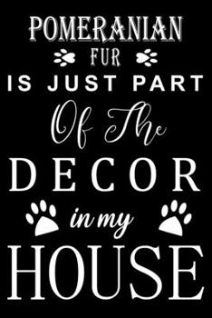 Paperback Pomeranian Fur is just part of the decor in my house: Cute Pomeranian Lined journal Notebook, Great Accessories & Gift Idea for Pomeranian Owner & Lov Book