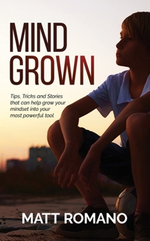 Paperback Mind Grown: Tips, Tricks and Stories that can help grow your mindset into your most powerful tool Book