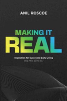 Paperback Making It Real: Inspiration for Successful Daily Living - Body, Mind, Spirit & Soul Book