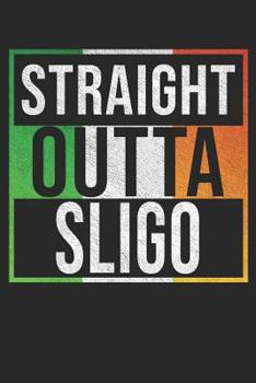 Straight Outta Sligo: Sligo Notebook Journal 6x9 Personalized Gift For Irish From Ireland