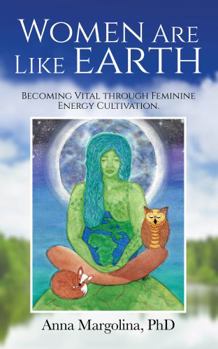 Paperback Women Are Like Earth: Becoming Vital through Feminine Energy Cultivation Book