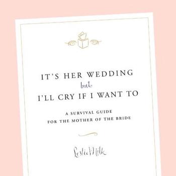 Hardcover It's Her Wedding But I'll Cry If I Want to: A Survival Guide for the Mother of the Bride Book