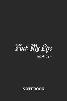 Fuck My Life Mood 24:7 Notebook: 6x9 inches - 110 blank numbered pages • Greatest sarcasm humor mood Journal • Gift, Present Idea