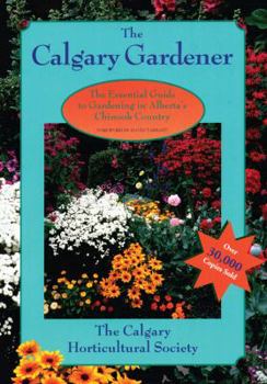 Paperback Calgary Gardener: The Essential Guide to Gardening in Alberta's Chinook Country Book