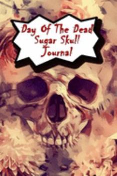 Day Of The Dead Sugar Skull Journal: Praying For Ancestors Friends Family & Diary Notebook / Dia De Los Muertos | Abstract Skull Print