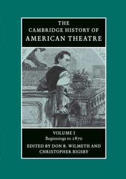 The Cambridge History of American Theatre, Volume 1 - Book #1 of the Cambridge History of American Theatre