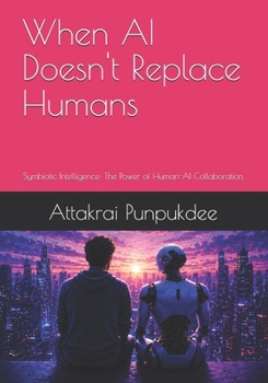Paperback When AI Doesn't Replace Humans: Symbiotic Intelligence: The Power of Human-AI Collaboration Book