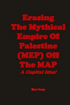 Paperback Erasing The Mythical Empire Of Palestine (MEP) Off The MAP: A Capital Idea! Book