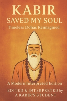 Kabir Saved My Soul - Timeless Dohas Reimagined: A Modern Interpreted Edition