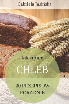 Paperback Jak upiec chleb - 20 przepisów poradnik [Polish] Book