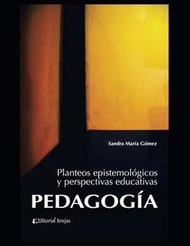 Pedagogía: Planteos epistemológicos y perspectivas educativas (Pedagogia - Serie Pedagogica, Todo Sobre Esta Materia Por Grandes Autores.)