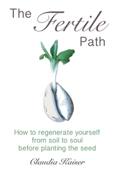 Paperback The Fertile Path: How to regenerate yourself from soil to soul before planting the seed Book