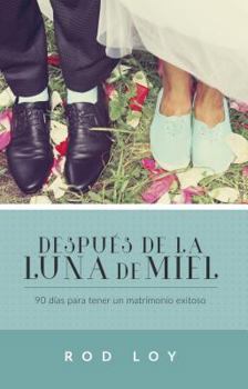 Despues de la Luna de Miel: 90 Dias Para Tener Un Matrimonio Exitoso