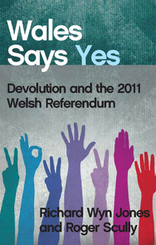 Paperback Wales Says Yes: Devolution and the 2011 Welsh Referendum Book