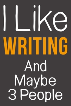 I Like Writing And Maybe 3 People: Funny Gift Idea For Hobby Addict | Blank Lined Journal