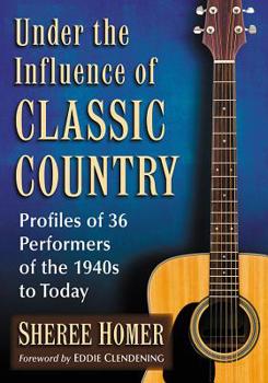 Paperback Under the Influence of Classic Country: Profiles of 36 Performers of the 1940s to Today Book