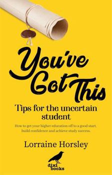 Paperback You’ve Got This: Tips for the uncertain student. How to get your higher education off to a good start, build confidence and achieve study success Book