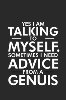 Yes I Am Talking To Myself. Sometimes I Need Advice From A Genius: Sarcasm Notebook, Ruled, Funny Work Planner, Daily & Weekly Organizer, Sarcastic Office Humor. Journal For Colleagues, Co-Workers, Bo